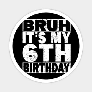 Bruh It'S My 6Th Birthday 6 Years Old 6 Birthday Magnet